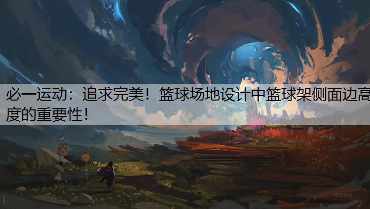 追求完美！篮球场地设计中篮球架侧面边高度的重要性！