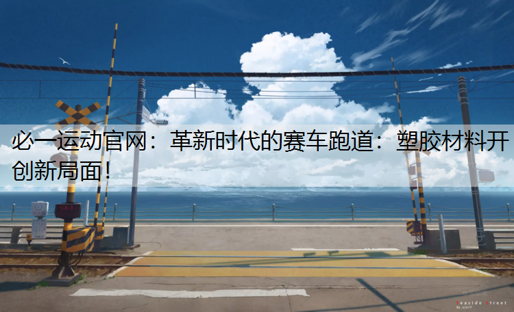 革新时代的赛车跑道：塑胶材料开创新局面！